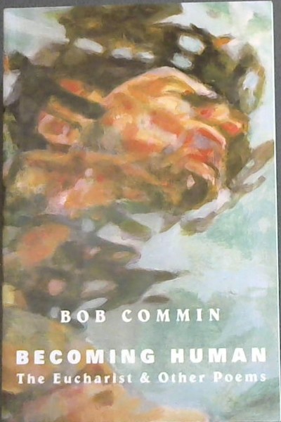 Becoming Human : The Eucharist & Other Poems