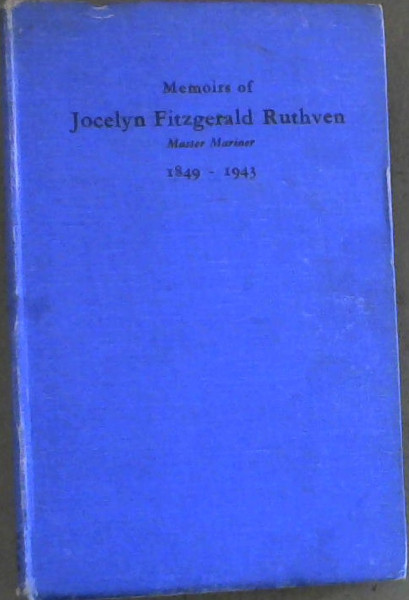 Memoirs of Jocelyn Fitzgerald Ruthven Master Mariner 1849-1943