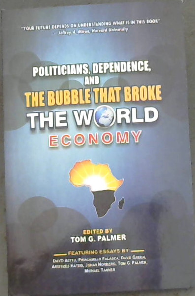 Politicians, Dependence, And The Bubble that Broke The World Economy (Politicians Stole Your Future. You Can Get it Back)