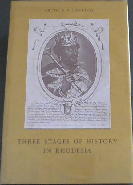 Three Stages of History in Rhodesia: (Bauntu invasion of Rhodesia and the history of Zimbabwe Father Goncalo Da Silveira and the Monomotapas Frederick Courtney Selous the greatest of hunters)