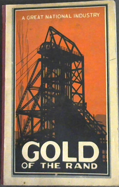 The Gold of The Rand: A Great National Industry (1887-1927)