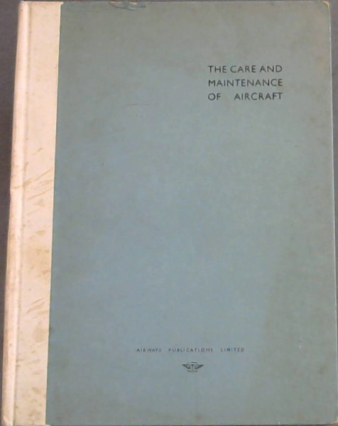 The Care and Maintenance of Aircraft : a complete course of instruction for ground engineers and light aeroplane owners contributed by various authors
