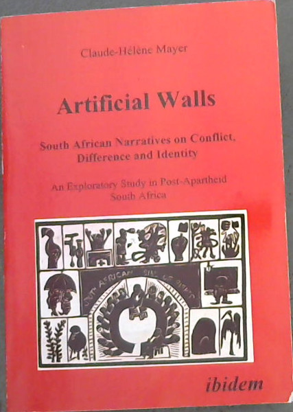Artificial Walls: South African Narratives on Conflict, Difference and Identity: An Exploratory Study in Post-Apartheid South Africa