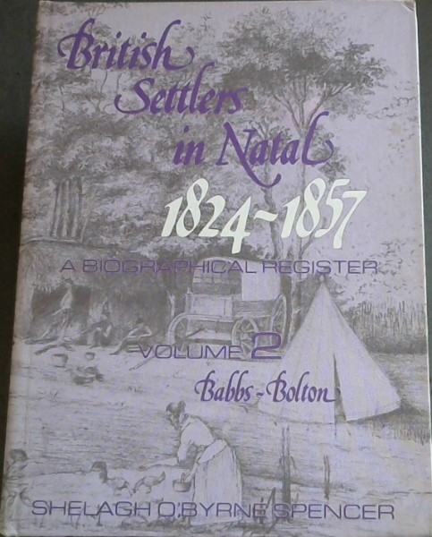 British Settlers in Natal 1824-1857 Vol. 2: A Biographical Register (Babbs-Bolton)