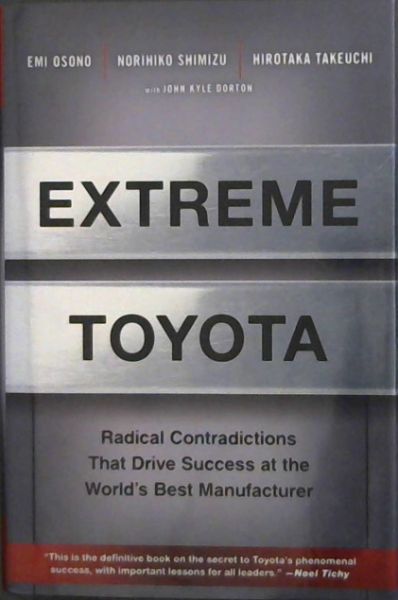 Extreme Toyota: Radical Contradictions That Drive Success at the World's Best Manufacturer