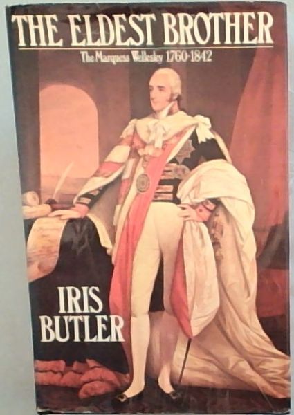 The eldest brother;: The Marquess Wellesley, the Duke of Wellington's eldest brother