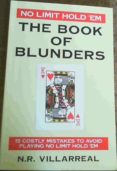 No Limit Hold 'em: The Book of Blunders - 15 Costly Mistakes to Avoid While Playing No Limit Texas Hold 'em