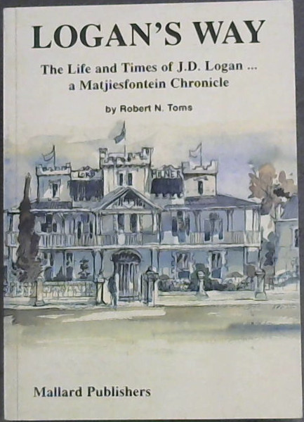 Logan's way: The life and times of J.D. Logan-- a Matjiesfontein chronicle