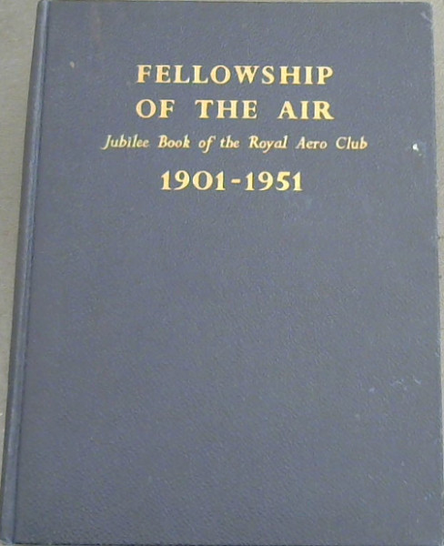 Fellowship of the Air : Jubilee book of the Royal Aero Club 1901 - 1951