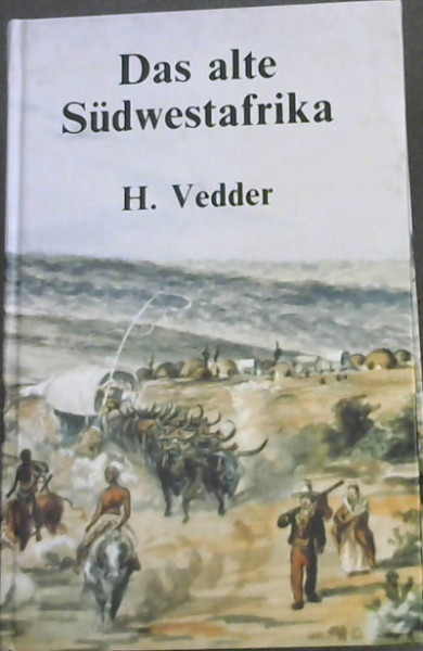 Das alte Sudwestafrika: Sudwestafrikas Geschichte bis zum Tode Mahareros 1890 : nach den besten schriftlichen und mundlichen Quellen erzahlt (German Edition)