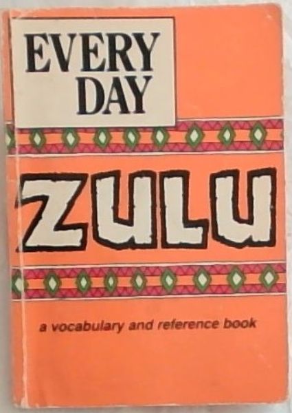 Every Day Zulu A Vocabulary and Reference Book