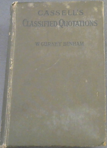 Cassell's Classified Quotations from Authors of all Nations and Periods, grouped under Subject-Headings, with full Index of Cross - References and Annotated List of Authors
