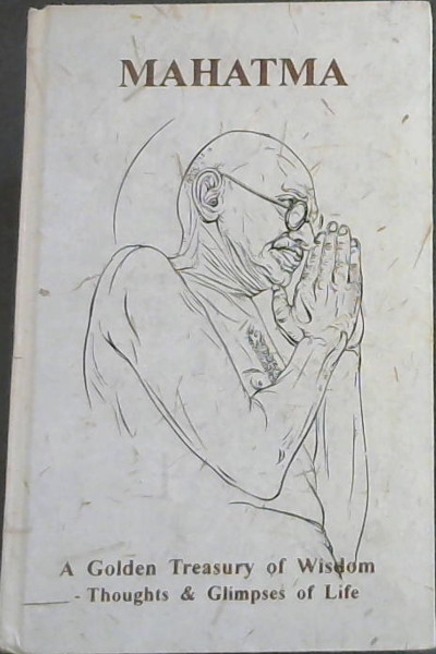Mahatma : A Golden Treasury of Wisdom - Thoughts & Glimpses of Life