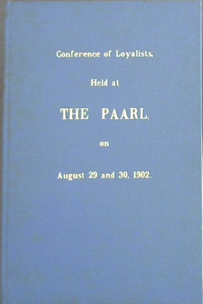 Conference of Loyalists, held at the Paarl, on August 29 and 30, 1902 (Reprints - State Library ; no. 81)