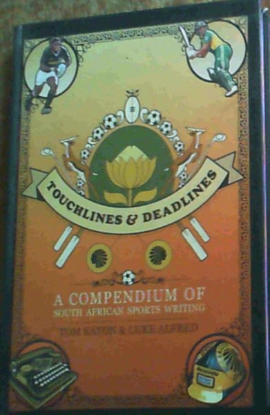 Touchlines and Deadlines : A Compendium of South African Sports Writing