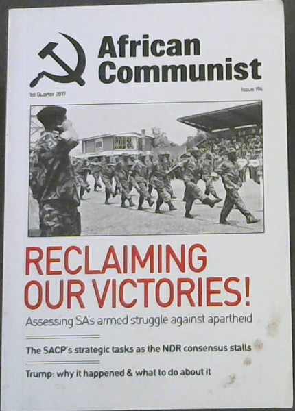 African Communist 1st Quarter 2017, Issue 194: Reclaiming Our Victories! Assessing SA's armed struggle against apartheid
