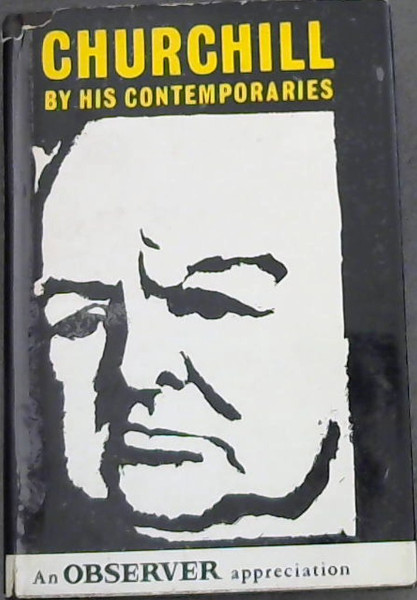 CHURCHILL By his Contemporaries (an Observer Appreciation)