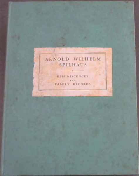Arnold Wilhelm Spilhaus : Remiscences and Family Records