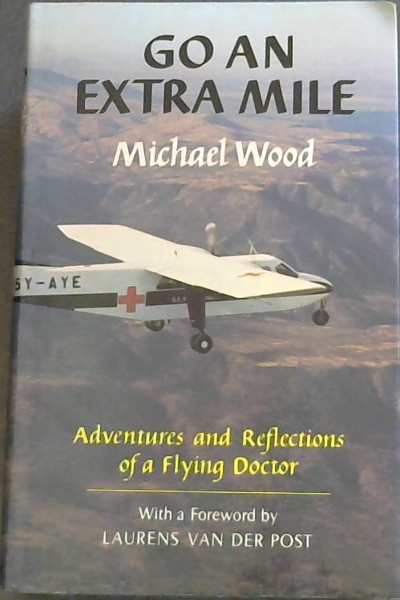 Go An Extra Mile - The adventures and reflections of a flying doctor (Foreword by Laurens van der Post)