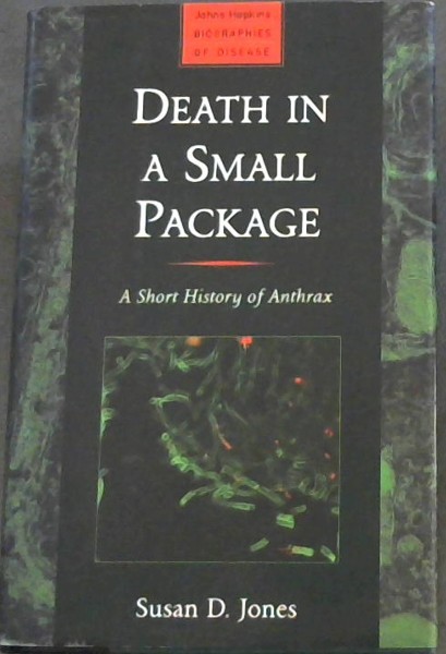 Death in a Small Package: A Short History of Anthrax (Johns Hopkins Biographies of Disease)