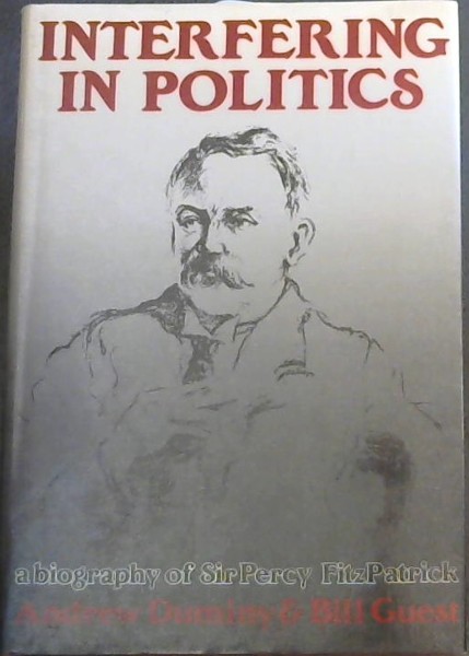 Interfering in politics: A biography of Sir Percy FitzPatrick