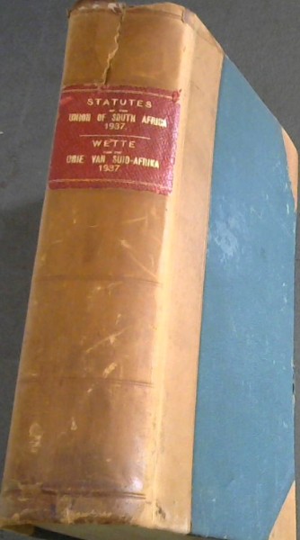 Statutes of The Union of South Africa 1937 with Tables of Contents (Alphabetical and Chronological) and Table of Laws, etc, Repealed or Amended by these Statutes / Wette van Die Unie van Suid-Afrika 1937 met Tabelle van Inhoud (Alphabeties en Kronologies) en Tabel van Wette, Ens., deur hierdie Wette
