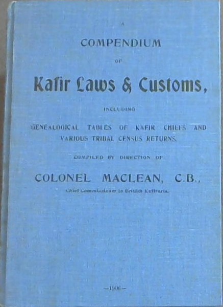 A Compendium of Kafir Laws and Customs, including Genealogical Tables of Kafir Chiefs and Various Tribal Census Returns