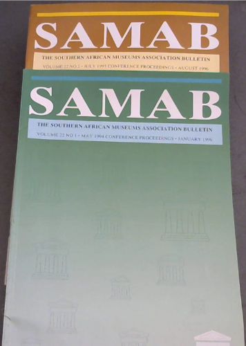SAMAB: The Southern African Museums Association Bulletin, Vol. 22, No.1, May 1994 Conference Proceedings, January 1996 and No. 2, July 1995 Conference Proceedings, August 1996