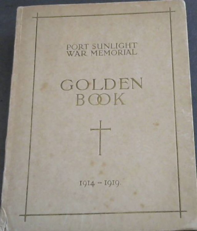 Port Sunlight War Memorial Golden Book 1914 - 1919 ;This book contains a list of the names of the residents of Port Sunlight and the employees of Messrs Lever Brothers Limited, in the United Kingdom and throughout the world, who served with His Majesty's Forces in the Great War, and is preceded by a