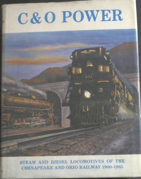 C & O Power : steam and diesel locomotives of the Chesapeake and Ohio Railway 1900 - 1965
