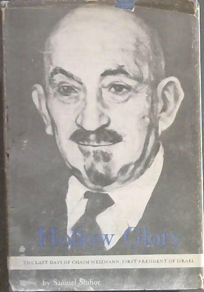 Hollow Glory : the last days of Chaim Weizmann, First President of Israel