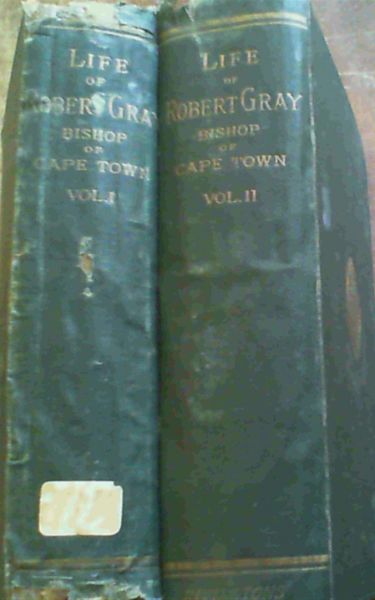 Life Of Robert Gray: Bishop Of Cape Town And Metropolitan Of Africa In Two Volumes