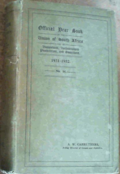 Official Year Book of the Union of South Africa and of Basutoland, Bechuanaland Protectorate, and Swaziland 1931-1932 No. 14