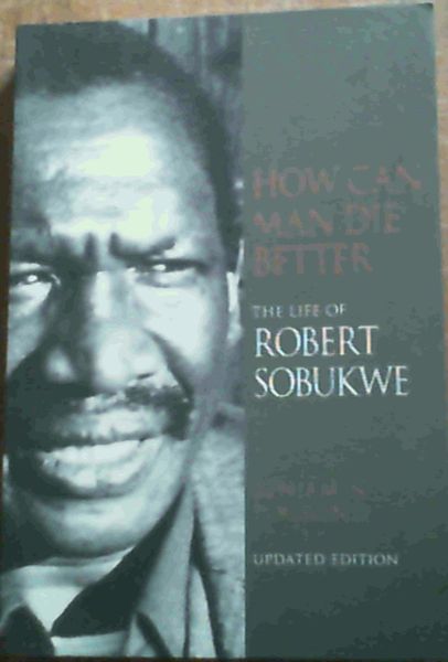 How Can Man Die Better: The Life of Robert Sobukwe