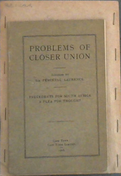 Problems of Closer Union : Precedents for South Africa. A Plea for Thought. An address by