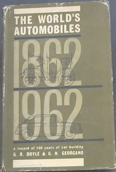 The World's Automobiles 1862 - 1962 A record of 100 years of car building
