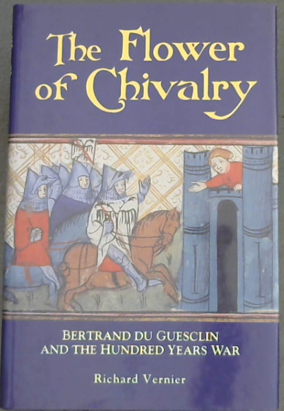 The Flower of Chivalry: Bertrand du Guesclin and the Hundred Years War