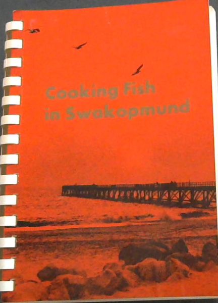 Cooking Fish in Swakopmund : A Selection of International Recipes as Prepared in Local Kitchens