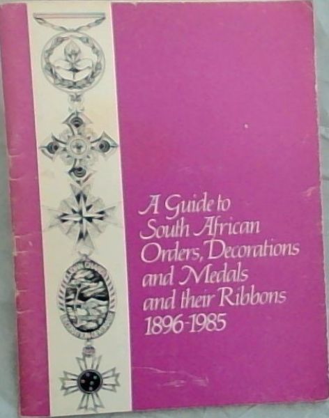 A Guide to South African Orders, Decorations and Medals and their Ribbons 1896 - 1985
