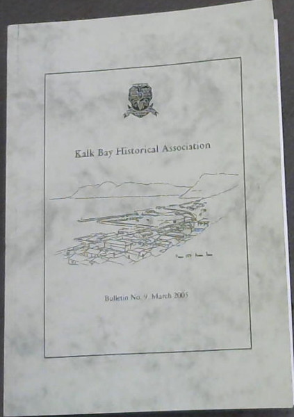 Kalk Bay Historical Association: Bulletin No.9 (This Bulletin contains the transcripts of the talks organized by the Association during 2004-2005. Its purpose is to disseminate information on and stimulate interest in the history of the Kalk Bay area, and the people who lived and still live there.)