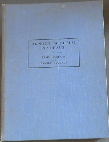 Arnold Wilhelm Spilhaus - Reminiscences and Family Records