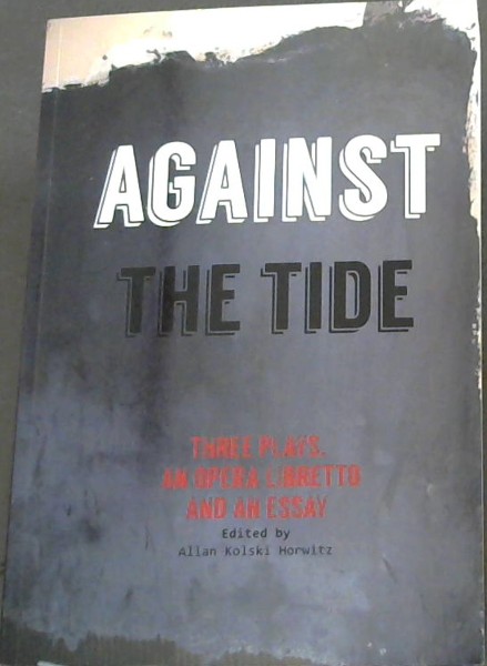 Image for AGAINST THE TIDE - THREE PLAYS. AN OPERA LIBRETTO AND AN ESSAY AGAINST THE TIDE - THREE PLAYS. AN OPERA LIBRETTO AND AN ESSAY