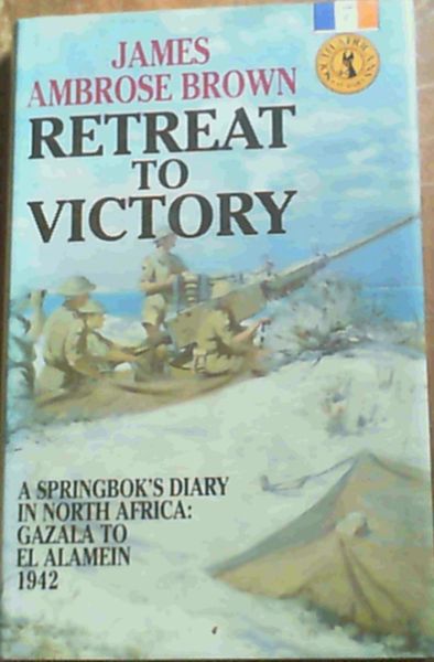 Image for Retreat to Victory: A Springbok's Diary in North Africa Gazala to El Alamein 1942 Retreat to Victory: A Springbok's Diary in North Africa Gazala to El Alamein 1942