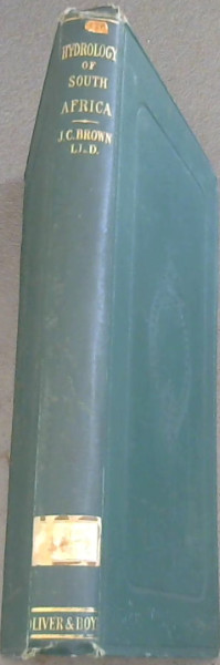 Hydrology of South Africa ; Or Details of the Former Hydrographic Condition of the Cape of Good Hope, and of causes of its present aridity, with suggestions of appropriate remedies for this aridity