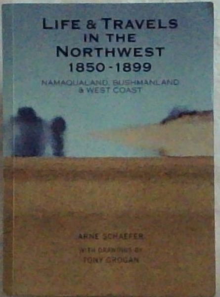 Life & Travels in the Northwest, 1850-1899: Namaqualand, West Coast & Bushmanland