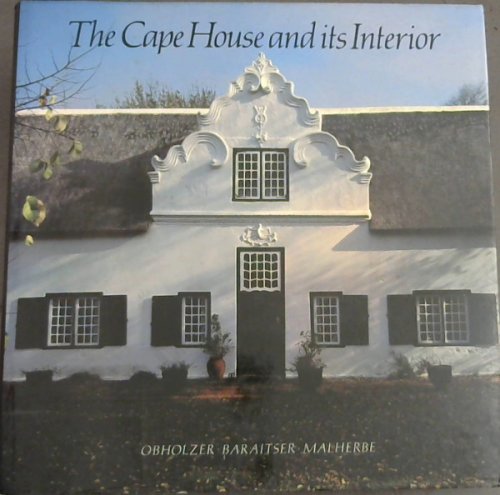 The Cape House and its Interior: An inquiry into the sources of Cape architecture & a survey of built-in early Cape domestic woodwork