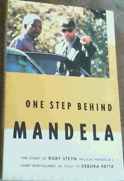 One Step Behind Mandela: The Story of Rory Steyn, Nelson Mandela's Chief Bodyguard