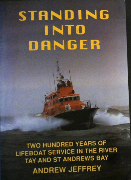 Standing into Danger: Two Hundred Years of Lifeboat Service in the River Tay and St.Andrews Bay