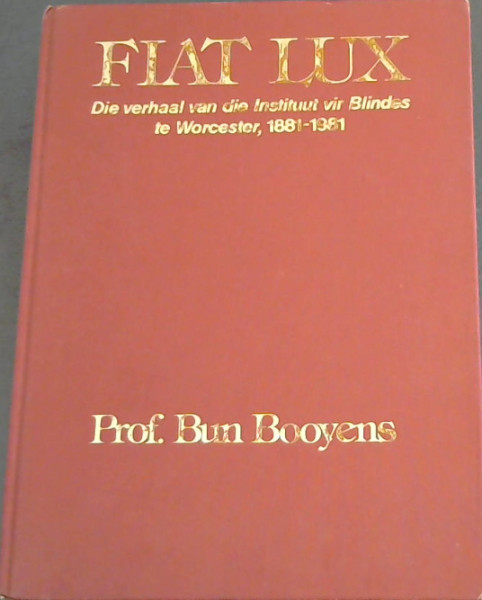 Fiat Lux : Die verhaal van die Instituut vir Blindes te Worcester, 1881-1981