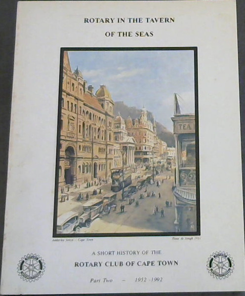 Rotary in the Tavern of the Seas : A Short History of theh Rotary Club of Cape Town, Part Two - 1952 - 1992